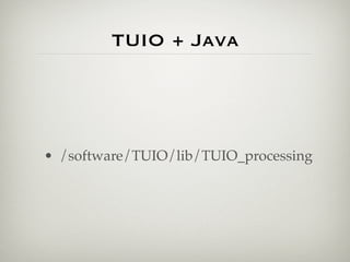 TUIO + Java
• /software/TUIO/lib/TUIO_processing