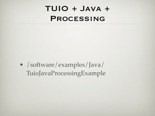TUIO + Java +
Processing
• /software/examples/Java/
TuioJavaProcessingExample