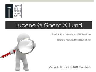 [email_address] [email_address] Lucene @ Ghent @ Lund Vlengel - November 2009 Maastricht 
