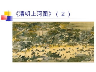 《清明上河图》（ 2 ）
 