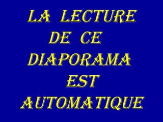 LA LECTUrE
dE CE
dIAPOrAMA
EST
AUTOMATIQUE