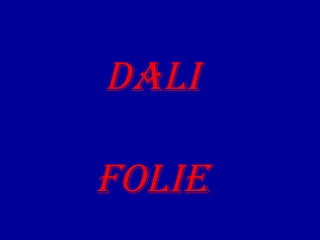 dALI
FOLIE