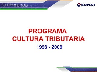 PROGRAMA
CULTURA TRIBUTARIA
1993 - 2009

 