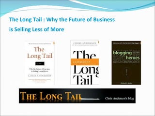 The Long Tail  :  Why the Future of Business  is Selling Less of More   2006   2008   