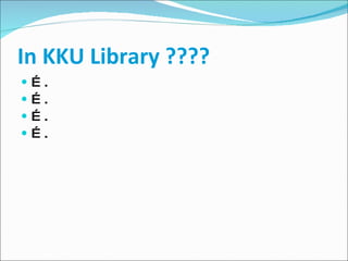 In KKU Library ???? … . … . … . … . 