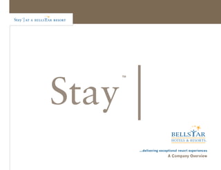 Stay                    |
                                               ™




                                                   ...delivering exceptional resort experiences
                                                                     A Company Overview

© Bellstar Hotels & Resor ts Ltd.   11.23.09
 
