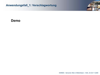 Anwendungsfall_1: Verschlagwortung




   Demo




                                     SWIB09 – Semantic Web in Bibliotheken – Köln, 24./25.11.2009
 