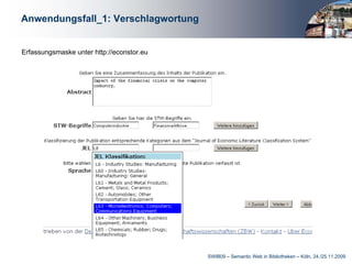 Anwendungsfall_1: Verschlagwortung


Erfassungsmaske unter http://econstor.eu




                                           SWIB09 – Semantic Web in Bibliotheken – Köln, 24./25.11.2009
 