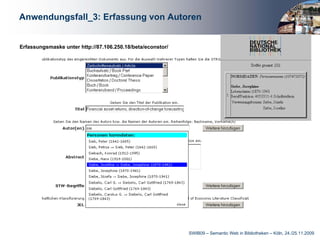 Anwendungsfall_3: Erfassung von Autoren


Erfassungsmaske unter http://87.106.250.18/beta/econstor/




                                                            SWIB09 – Semantic Web in Bibliotheken – Köln, 24./25.11.2009
 