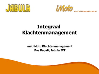 Integraal  Klachtenmanagement met iMoto Klachtenmanagement Bas Rapati, Jabula ICT 