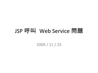 JSP 呼叫  Web Service 問題 2009 / 11 / 25 