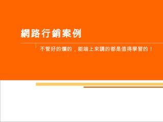 網路行銷案例 不管好的爛的，能端上來講的都是值得學習的！ 
