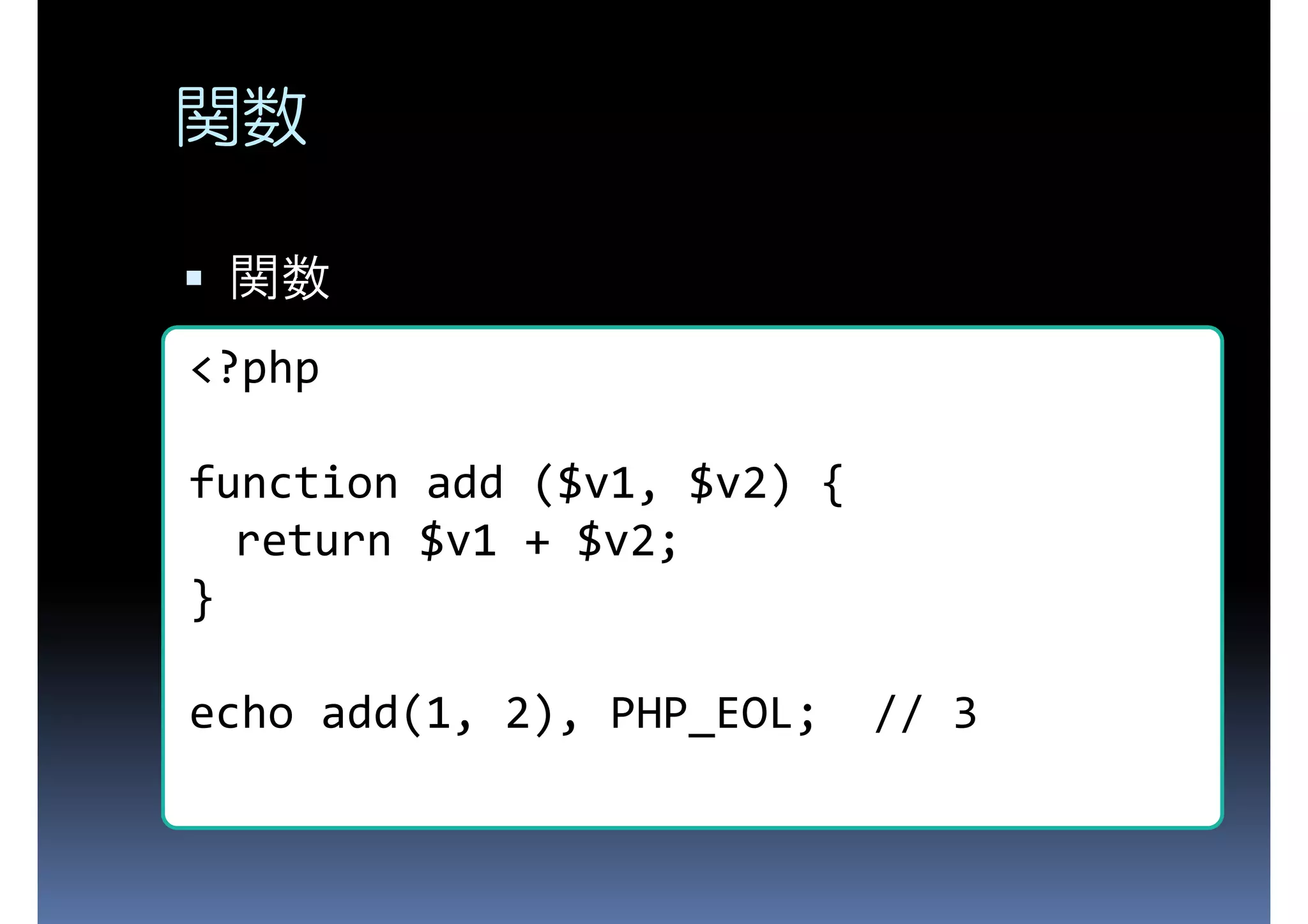 関数 関数 <?php function add ($v1, $v2) { return $v1 + $v2; } echo add(1, 2), PHP_EOL; // 3 