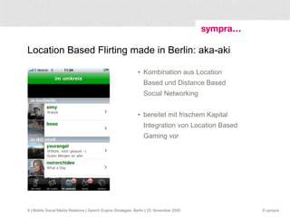 Location Based Flirting made in Berlin: aka-aki Kombination aus Location Based und Distance Based Social Networking bereitet mit frischem Kapital Integration von Location Based Gaming vor  | Mobile Social Media Relations | Search Engine Strategies, Berlin | 25. November 2009 