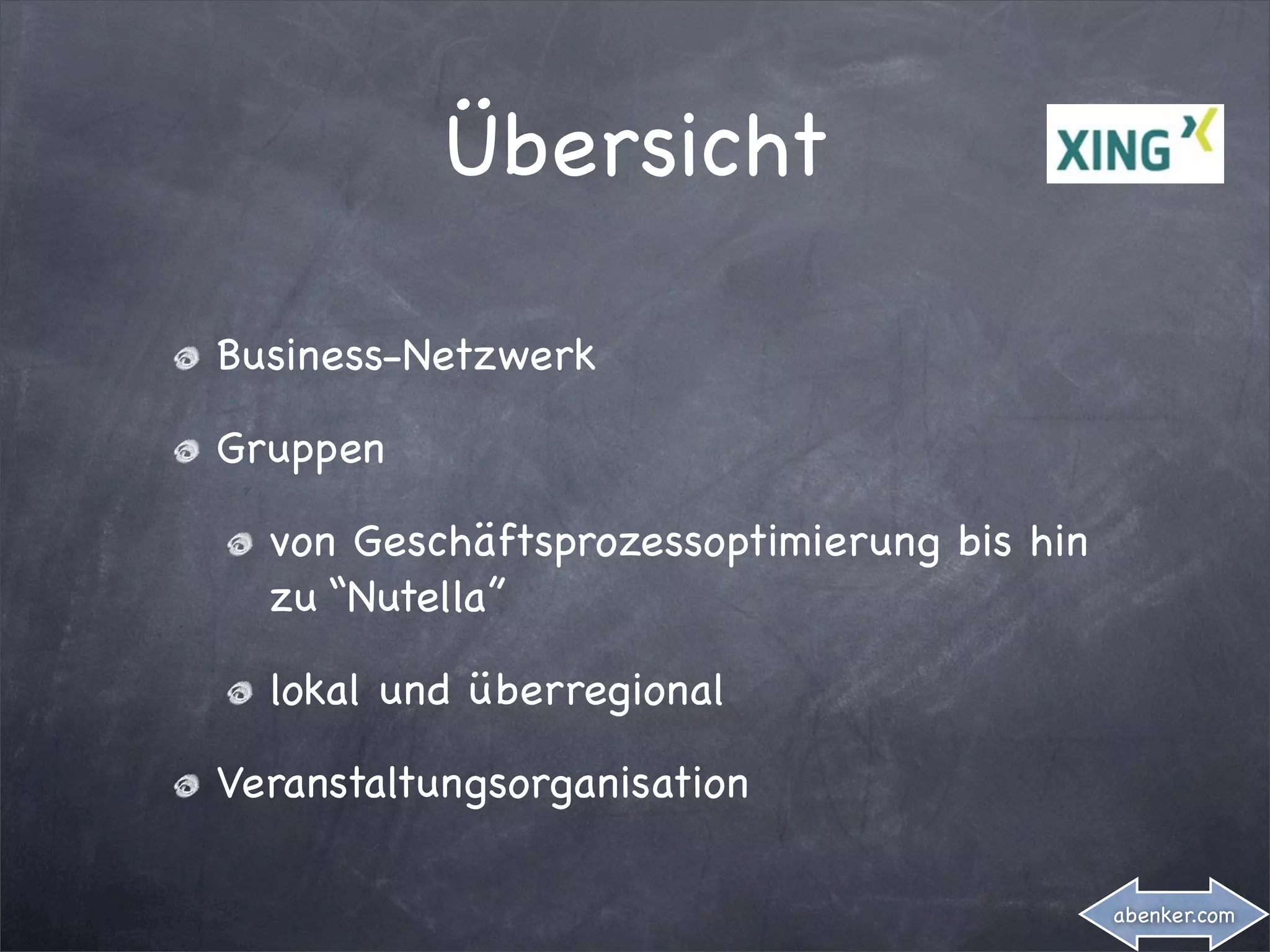 Übersicht

Business-Netzwerk

Gruppen

  von Geschäftsprozessoptimierung bis hin
  zu “Nutella”

  lokal und überregional

Veranstaltungsorganisation

                                            abenker.com
 