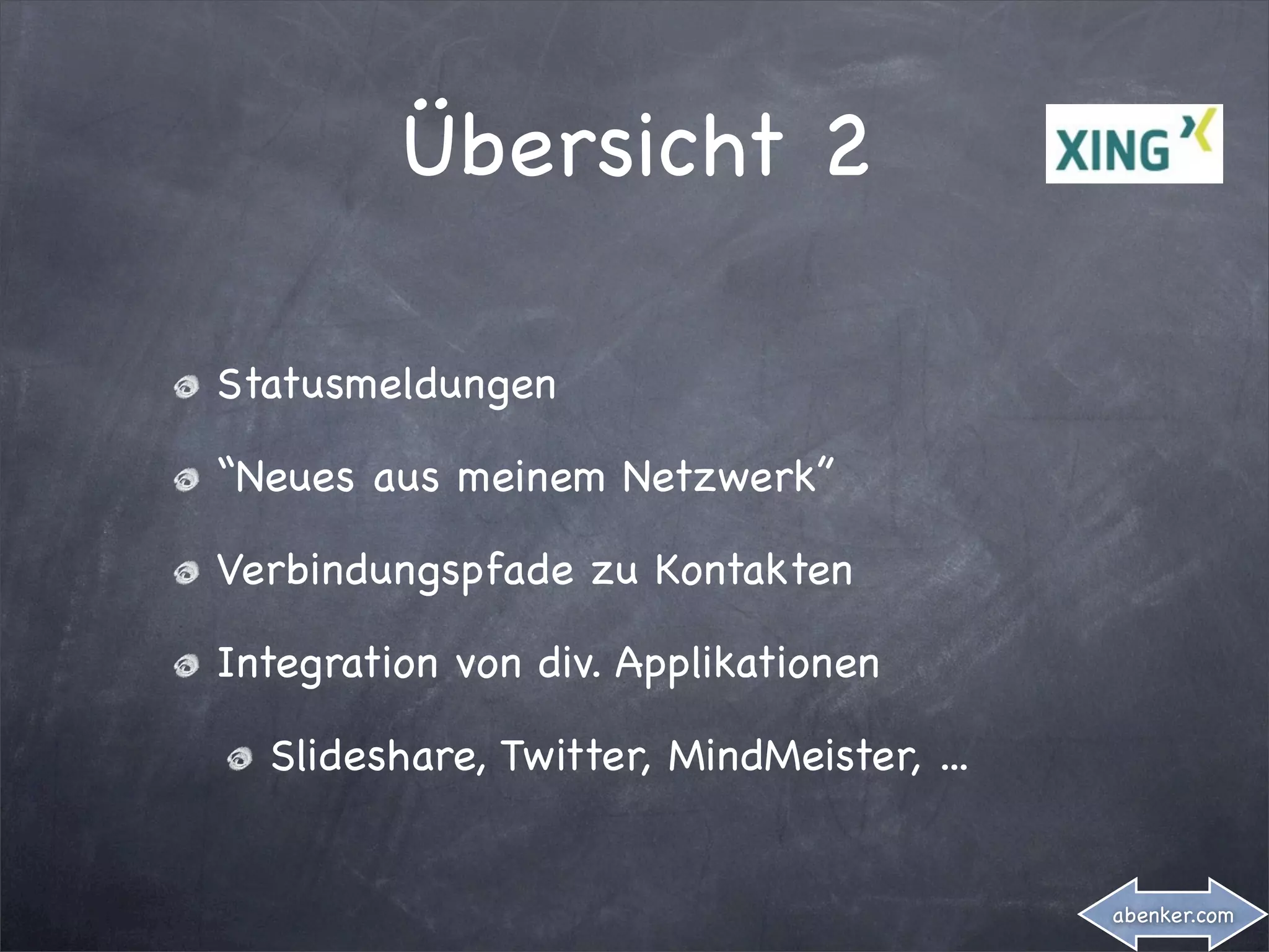 Übersicht 2

Statusmeldungen

“Neues aus meinem Netzwerk”

Verbindungspfade zu Kontakten

Integration von div. Applikationen

  Slideshare, Twitter, MindMeister, ...


                                          abenker.com
 