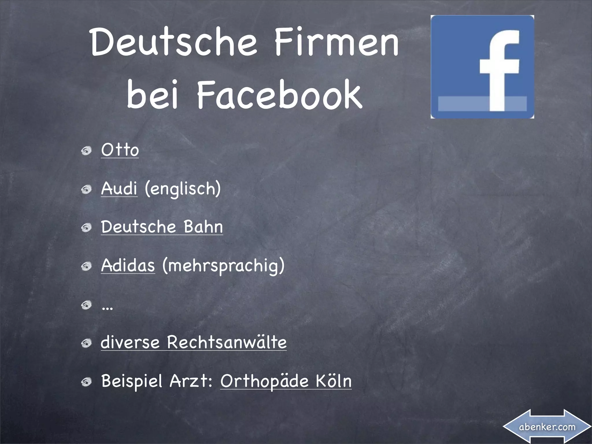 Deutsche Firmen
 bei Facebook
Otto

Audi (englisch)

Deutsche Bahn

Adidas (mehrsprachig)

...

diverse Rechtsanwälte

Beispiel Arzt: Orthopäde Köln

                                abenker.com
 