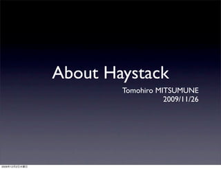 About Haystack
                        Tomohiro MITSUMUNE
                                   2009/11/26




2009   12   2
 