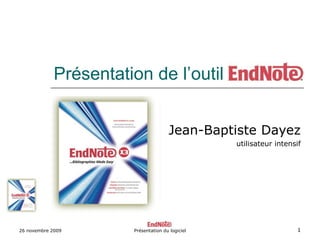 Présentation de l’outil EndNote Jean-Baptiste Dayez utilisateur intensif 26 novembre 2009 Présentation du logiciel 