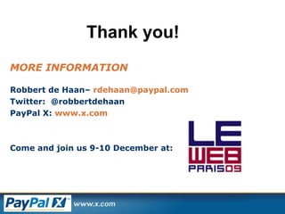 MORE INFORMATION Robbert de Haan–  [email_address] Twitter:  @robbertdehaan PayPal X:  www.x.com   Come and join us 9-10 December at: Thank you!  