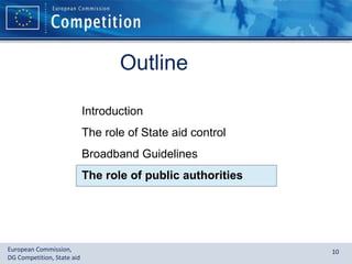 Outline Introduction The role of State aid control Broadband Guidelines The role of public authorities 