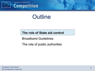 Outline The role of State aid control Broadband Guidelines The role of public authorities 