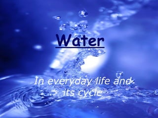 Water In everyday life and its cycle 