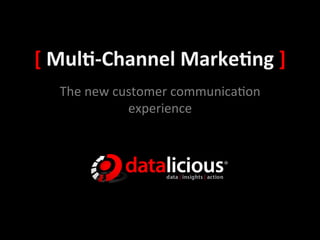 [	
  Mul&-­‐Channel	
  Marke&ng	
  ]	
  
   The	
  new	
  customer	
  communica0on	
  
                   experience	
  
 