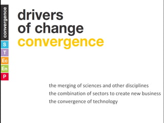 the merging of sciences and other disciplines  the combination of sectors to create new business the convergence of technology 