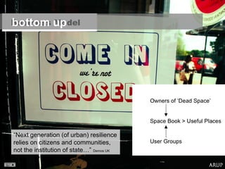bottom up “Next generation (of urban) resilience relies on citizens and communities, not the institution of state…”  Demos UK 