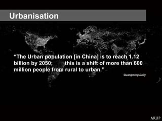 “ The Urban population [in China] is to reach 1.12 billion by 2050;  this is a shift of more than 600 million people from rural to urban.”  Guangming Daily Urbanisation  