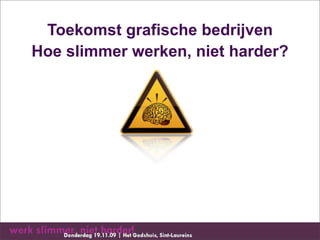 Toekomst grafische bedrijven
Hoe slimmer werken, niet harder?
 