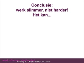 Conclusie:
werk slimmer, niet harder!
        Het kan...
 