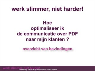 werk slimmer, niet harder!

            Hoe
       optimaliseer ik
 de communicatie over PDF
     naar mijn klanten ?
    overzicht van bevindingen
 