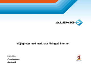 	Möjligheter med marknadsföring på Internet 2009-12-01 Peter Isaksson Alenio AB 