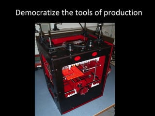 Democratize the tools of production 