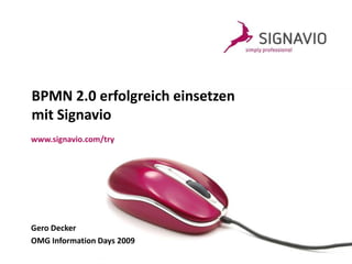 BPMN 2.0 erfolgreich einsetzenmit Signavio www.signavio.com/try Gero Decker OMG Information Days 2009 
