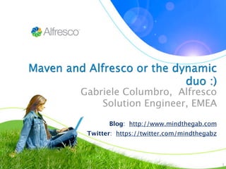 Maven and Alfresco or the dynamic
                            duo :)
         Gabriele Columbro, Alfresco
             Solution Engineer, EMEA

                Blog: http://www.mindthegab.com
          Twitter: https://twitter.com/mindthegabz



                                                     1
 