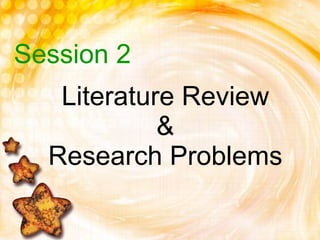 Literature Review  &  Research Problems Session 2 