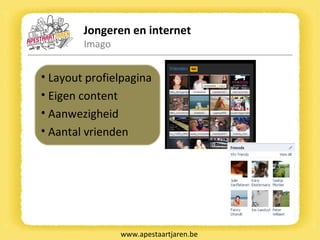 Jongeren en internet Imago www.apestaartjaren.be Layout profielpagina Eigen content Aanwezigheid Aantal vrienden 