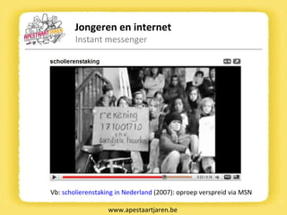 Jongeren en internet Instant messenger www.apestaartjaren.be Vb:  scholierenstaking in Nederland  (2007): oproep verspreid via MSN 