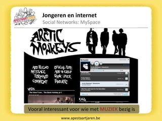 Jongeren en internet Social Networks: MySpace www.apestaartjaren.be Vooral interessant voor wie met  MUZIEK  bezig is 