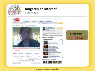 Jongeren en internet videosites www.apestaartjaren.be Iedereen   BEROEMD? 