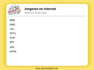 Jongeren en internet SMS en Chat-taal www.apestaartjaren.be BRB OMG LOL STFU OLM BFF AFK RTFM 