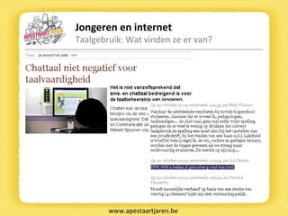 Jongeren en internet Taalgebruik: Wat vinden ze er van? www.apestaartjaren.be 