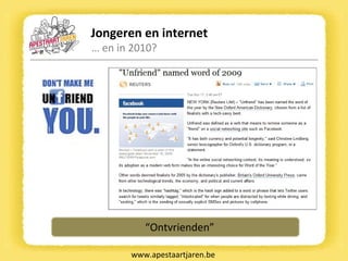 Jongeren en internet …  en in 2010? www.apestaartjaren.be “ Ontvrienden” 