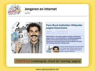 Jongeren en internet wiki www.apestaartjaren.be CONTROLE  is belangrijk, check de ‘overleg’ pagina 