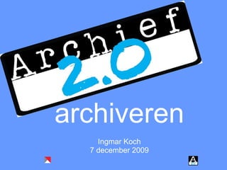 archiveren Ingmar Koch 7 december 2009 