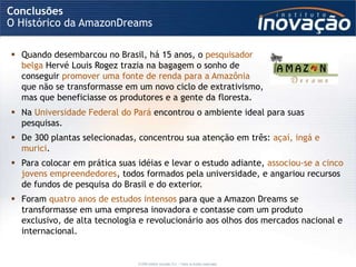 Conclusões
O Histórico da AmazonDreams

 Quando desembarcou no Brasil, há 15 anos, o pesquisador
  belga Hervé Louis Roge...