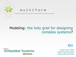 Modeling: the holy grail for designing
                   complex systems?




                               Teade Punter (ESI)
                            Roelof Hamberg (ESI)
                            Hristina Moneva (ESI)
 